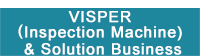 VISPER(Inspection Machine) & Solution Business