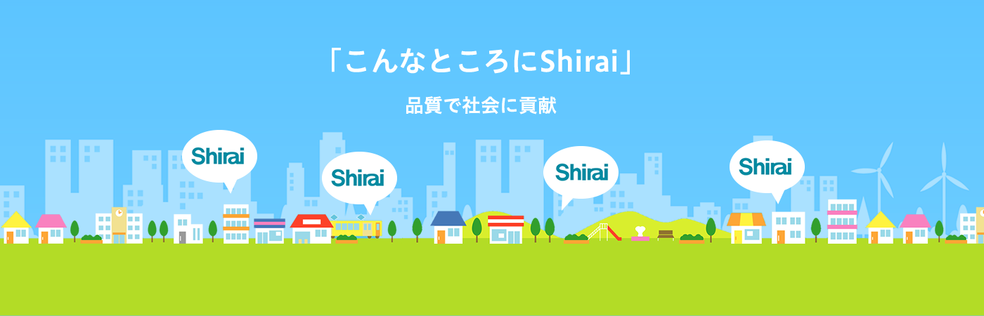 「こんなところにShirai」品質で社会に貢献